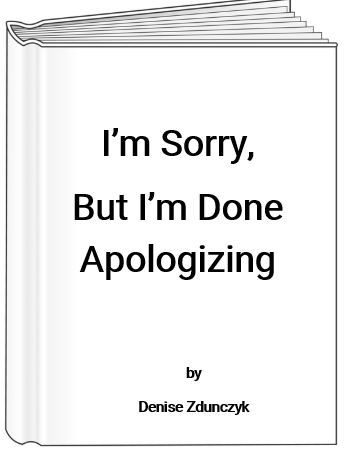 Sorry, but I'm Done Apologizing